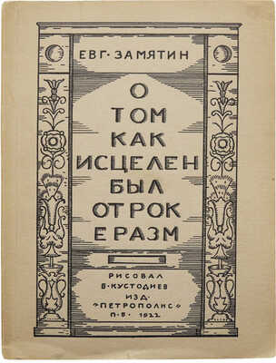 Замятин Е. О том, как исцелен был отрок Еразм / Рис. Б. Кустодиева. Пб. [Берлин]: Петрополис, 1922.